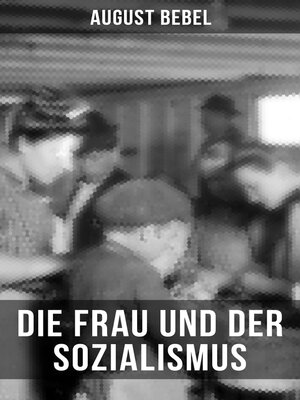 cover image of August Bebel--Die Frau und der Sozialismus